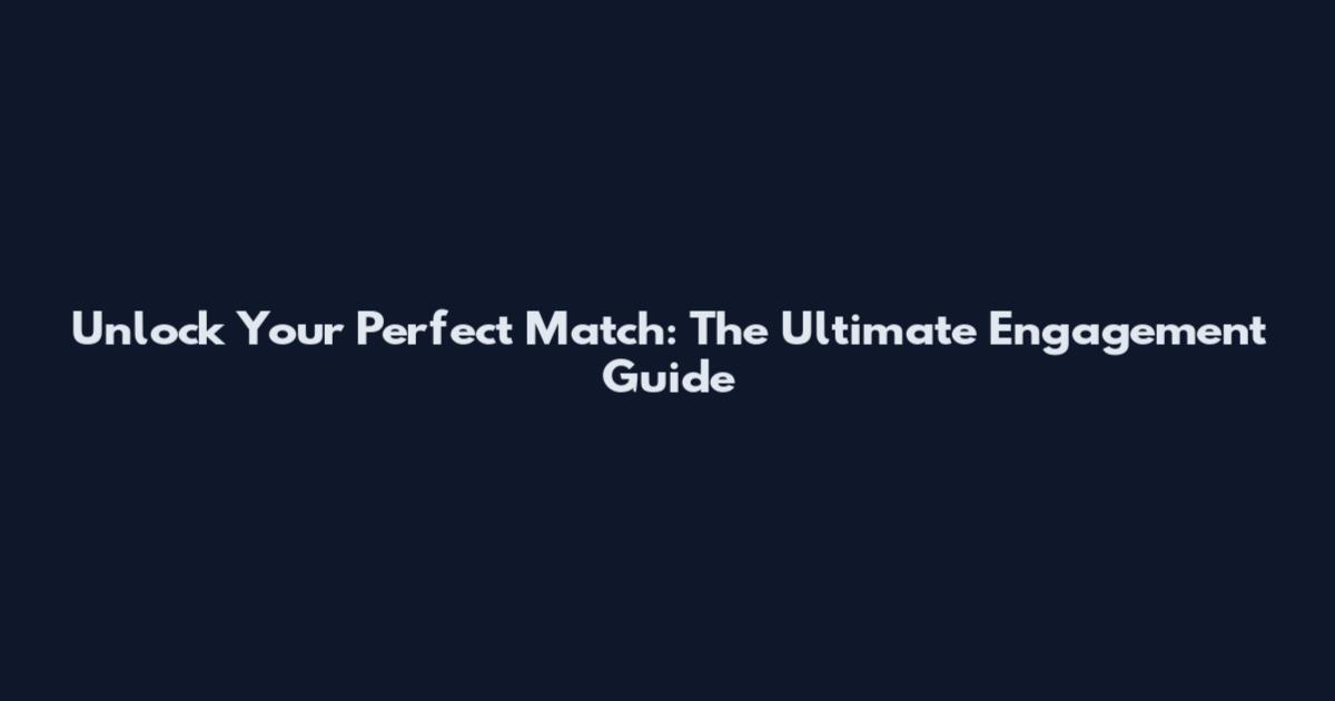 Unlock Your Perfect Match: The Ultimate Engagement Guide