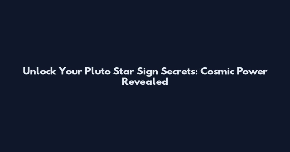 Unlock Your Pluto Star Sign Secrets: Cosmic Power Revealed