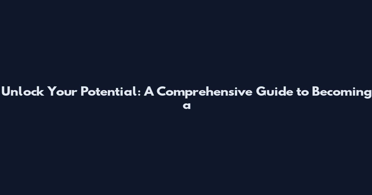 Unlock Your Potential: A Comprehensive Guide to Becoming a