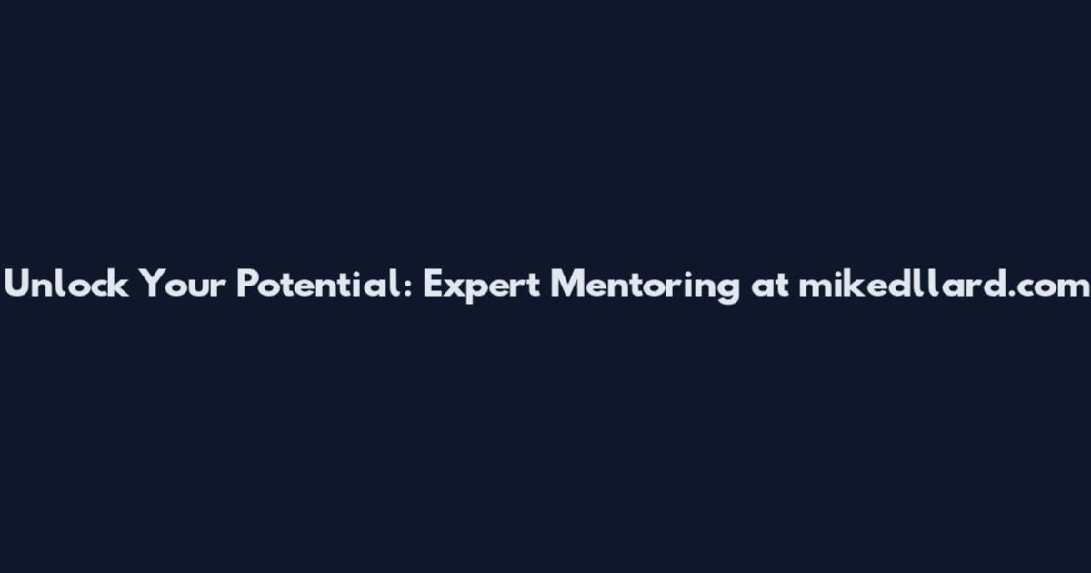 Unlock Your Potential: Expert Mentoring at mikedllard.com