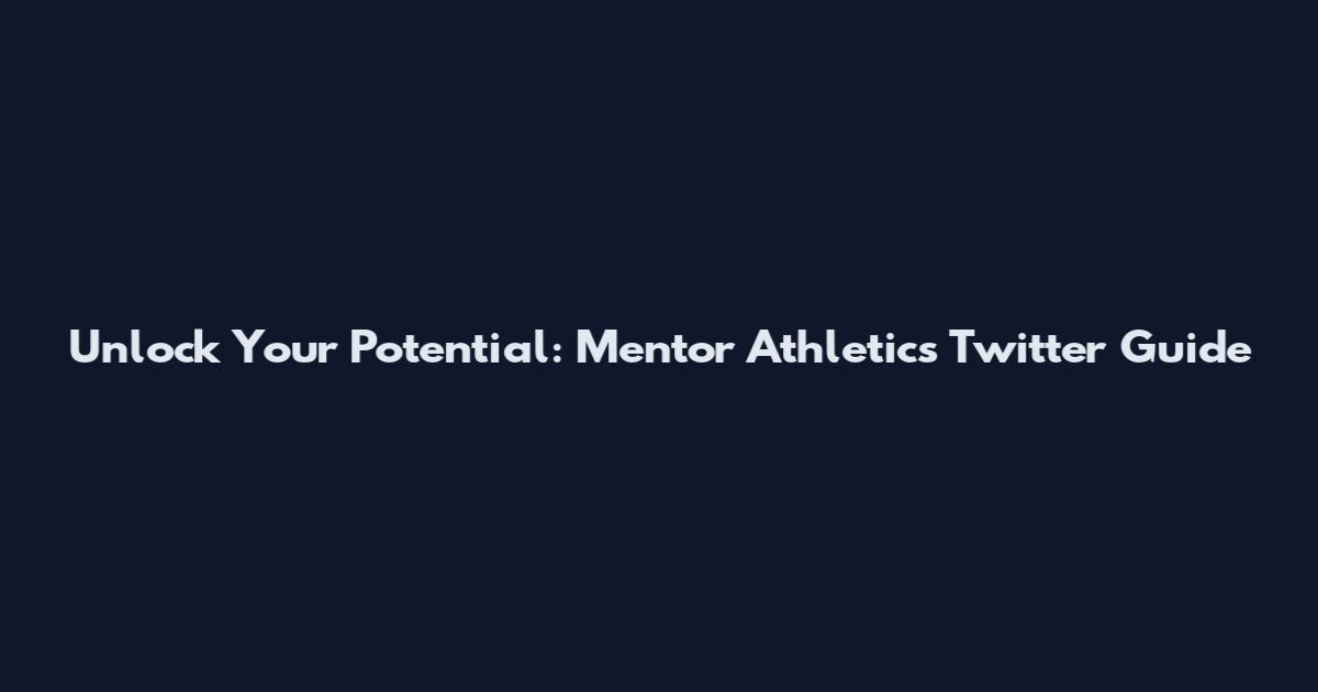 Unlock Your Potential: Mentor Athletics Twitter Guide