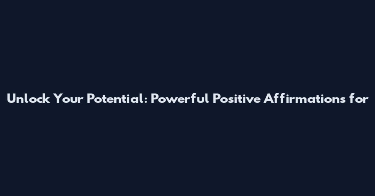 Unlock Your Potential: Powerful Positive Affirmations for
