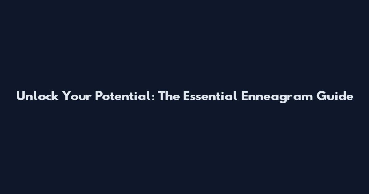 Unlock Your Potential: The Essential Enneagram Guide