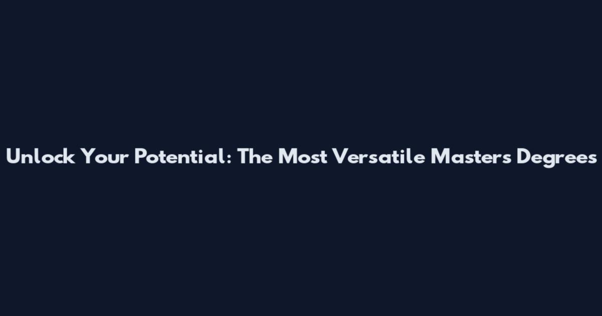 Unlock Your Potential: The Most Versatile Master's Degrees