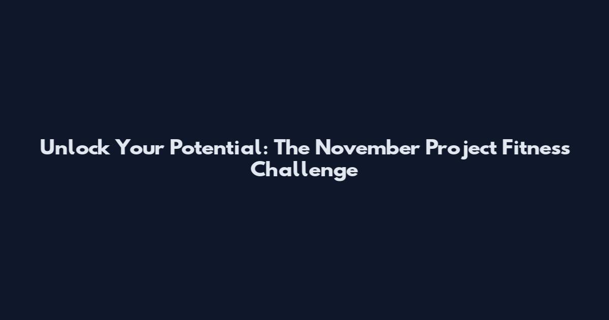 Unlock Your Potential: The November Project Fitness Challenge