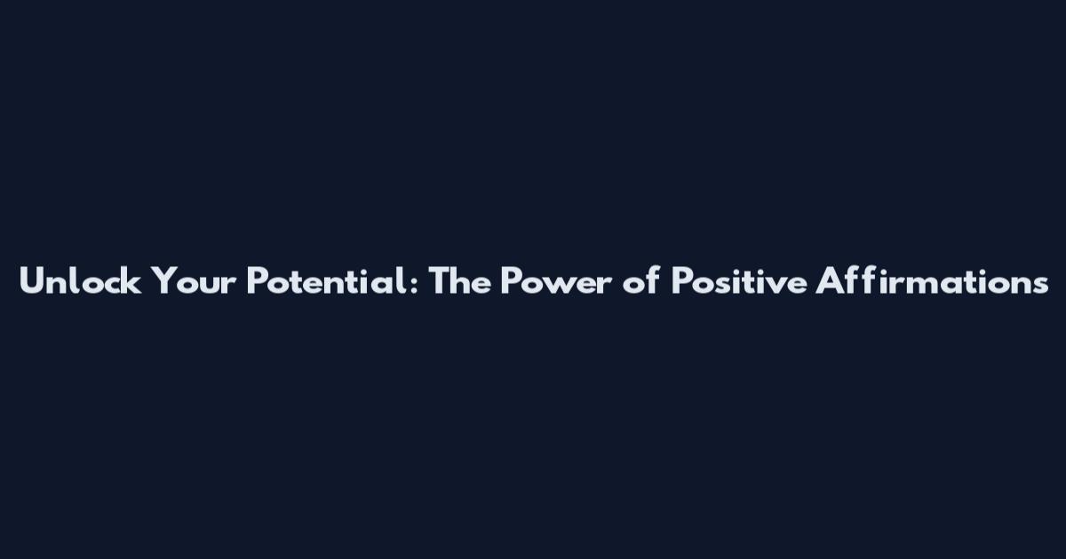 Unlock Your Potential: The Power of Positive Affirmations