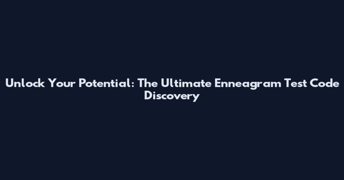 Unlock Your Potential: The Ultimate Enneagram Test Code Discovery