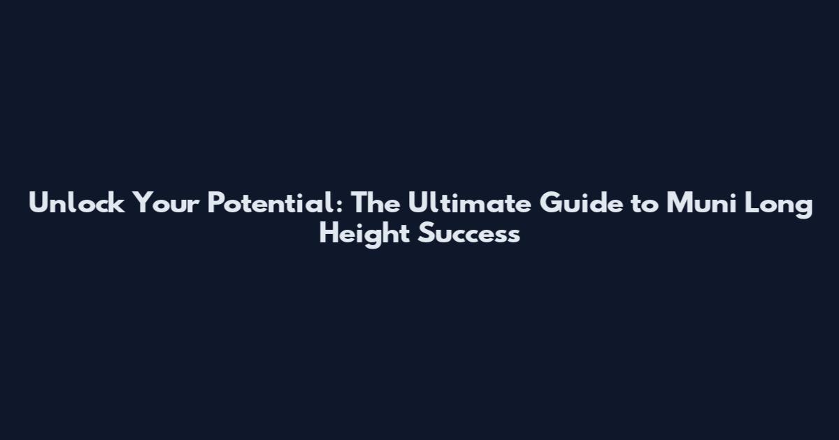 Unlock Your Potential: The Ultimate Guide to Muni Long Height Success