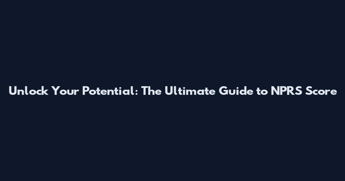Unlock Your Potential: The Ultimate Guide to NPRS Score