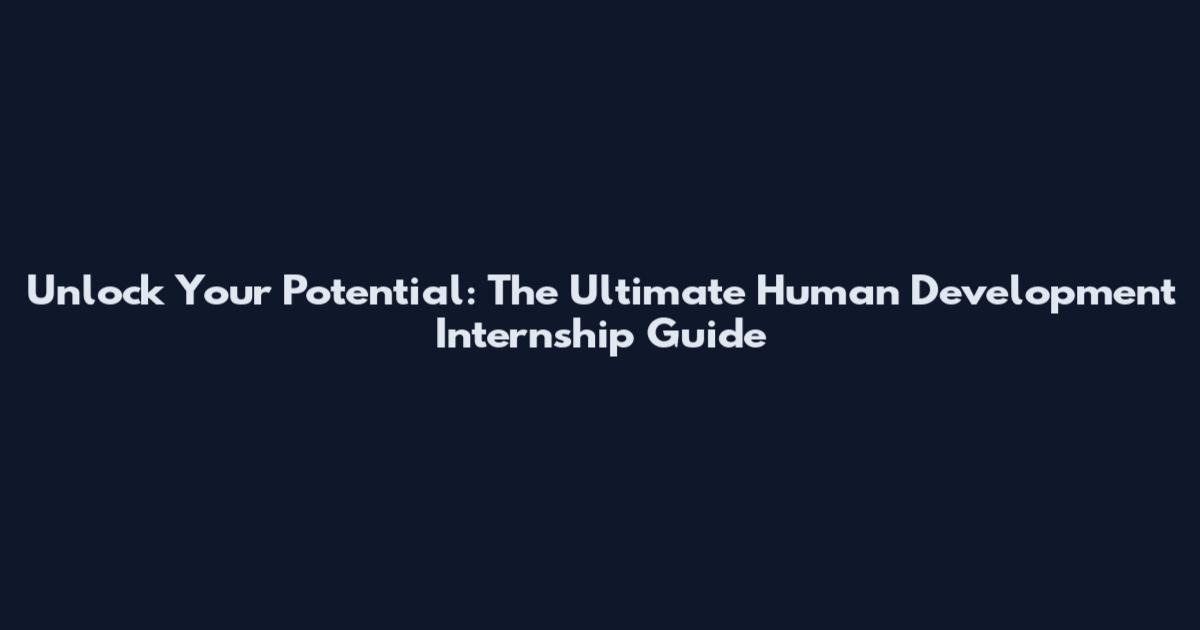 Unlock Your Potential: The Ultimate Human Development Internship Guide