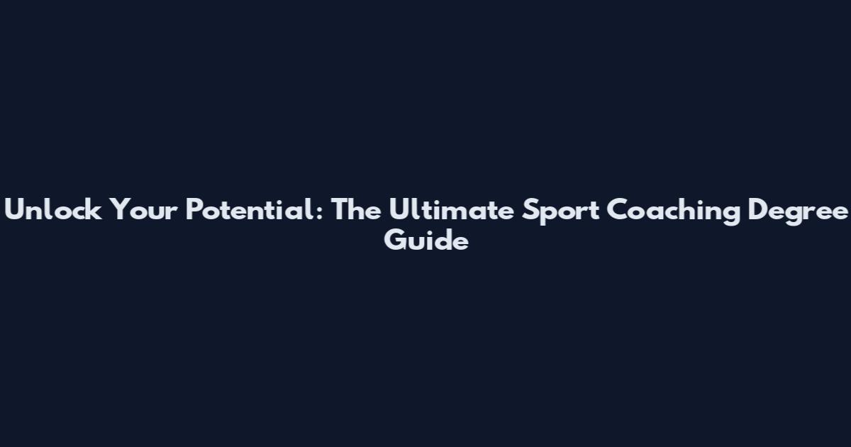 Unlock Your Potential: The Ultimate Sport Coaching Degree Guide