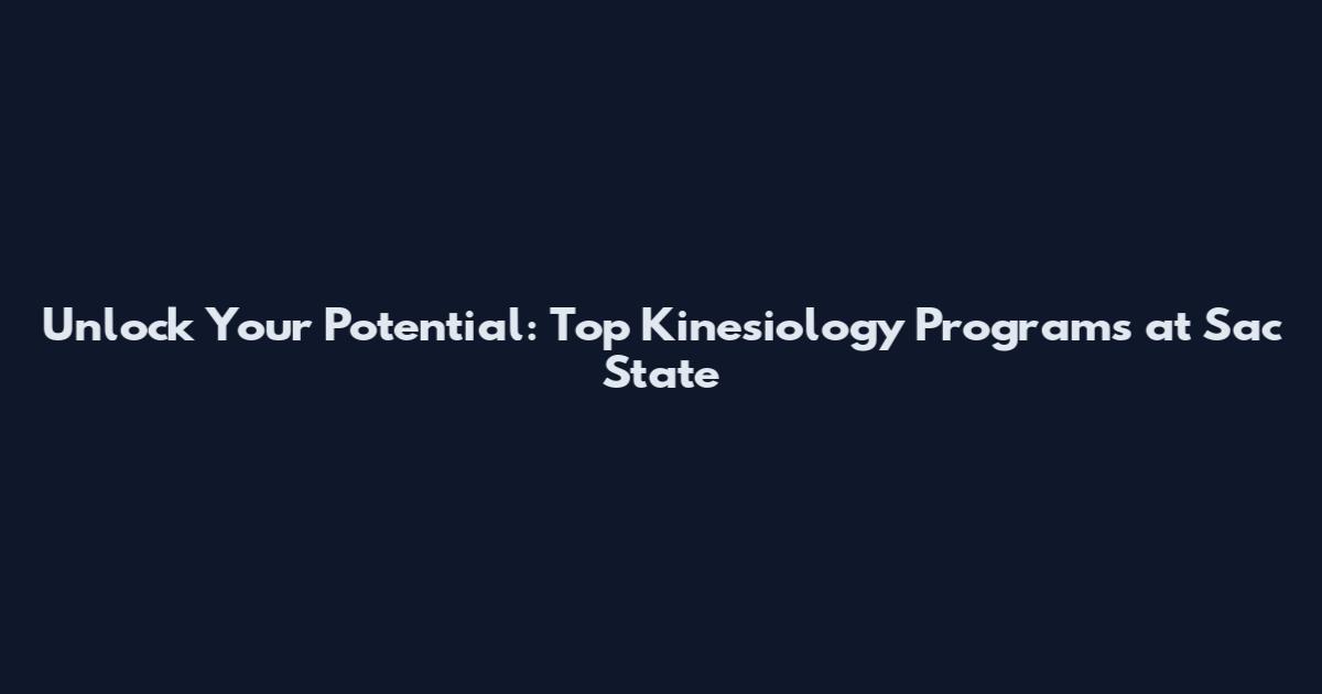 Unlock Your Potential: Top Kinesiology Programs at Sac State