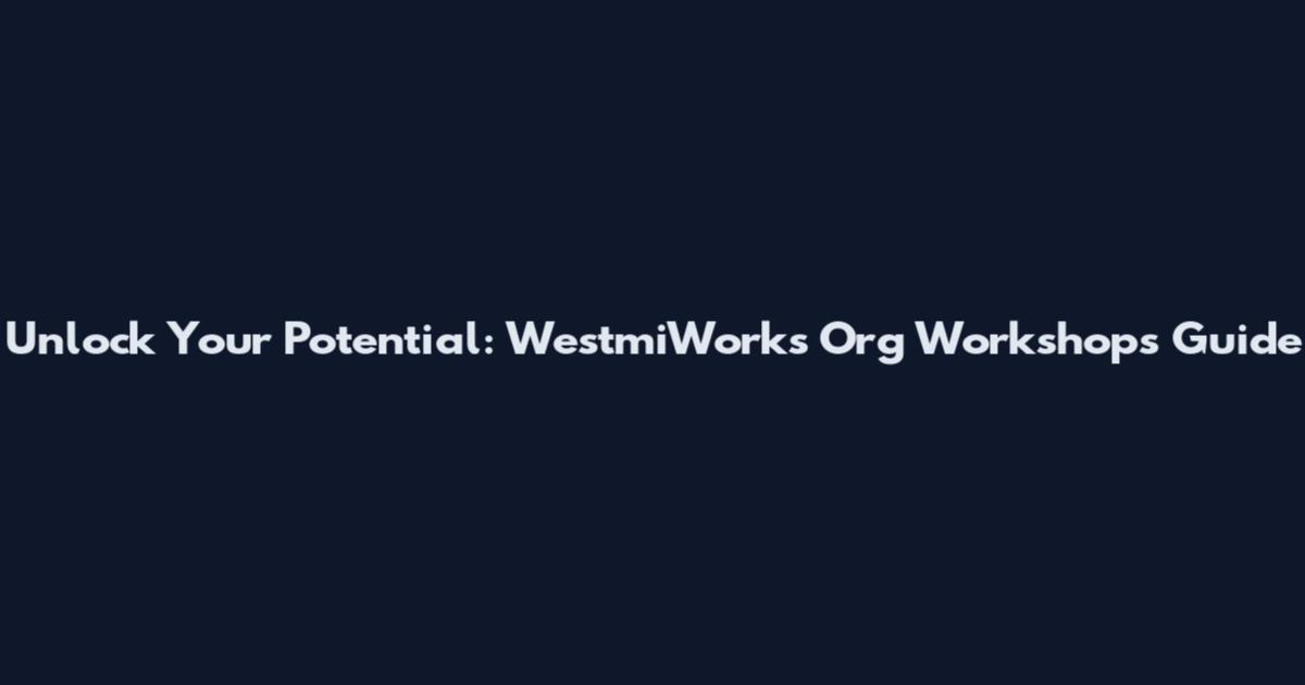 Unlock Your Potential: WestmiWorks Org Workshops Guide
