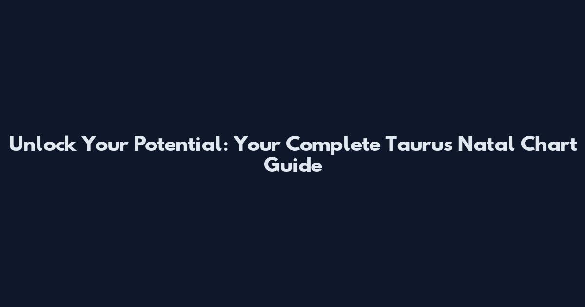 Unlock Your Potential: Your Complete Taurus Natal Chart Guide