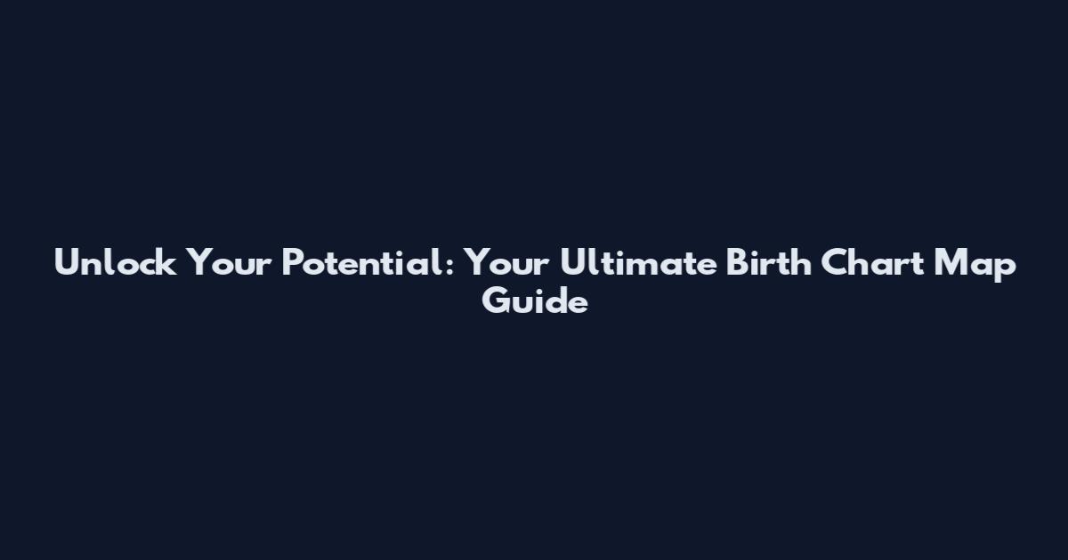 Unlock Your Potential: Your Ultimate Birth Chart Map Guide