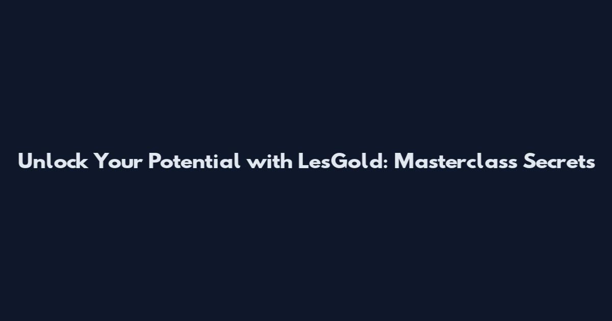Unlock Your Potential with LesGold: Masterclass Secrets