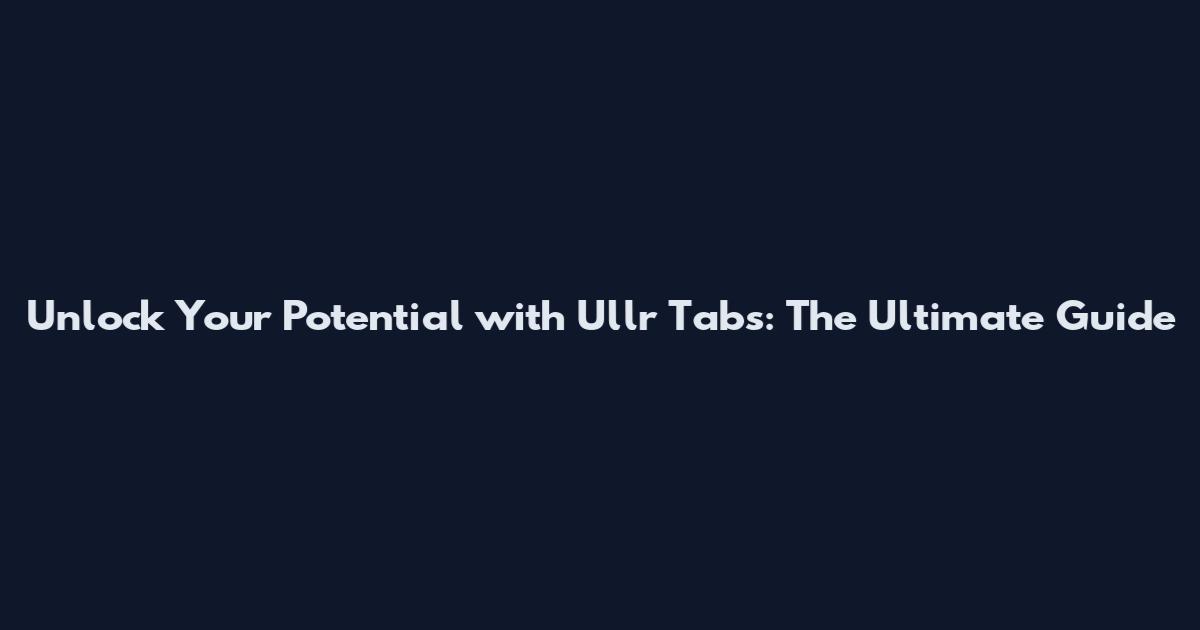 Unlock Your Potential with Ullr Tabs: The Ultimate Guide