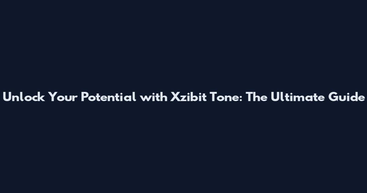 Unlock Your Potential with Xzibit Tone: The Ultimate Guide