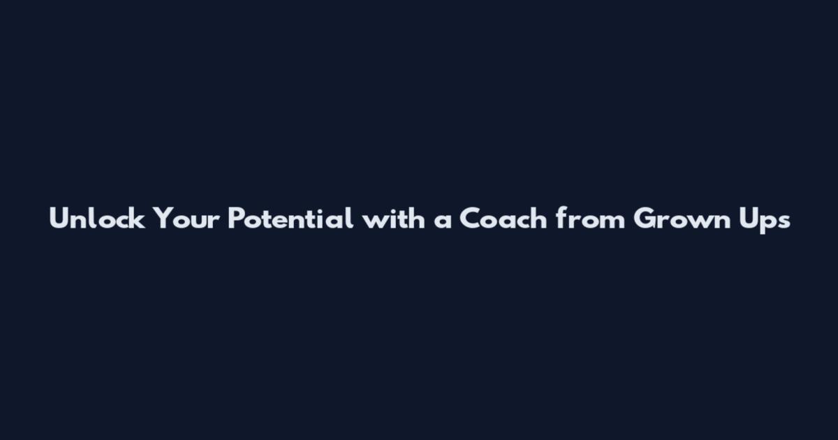 Unlock Your Potential with a Coach from Grown Ups