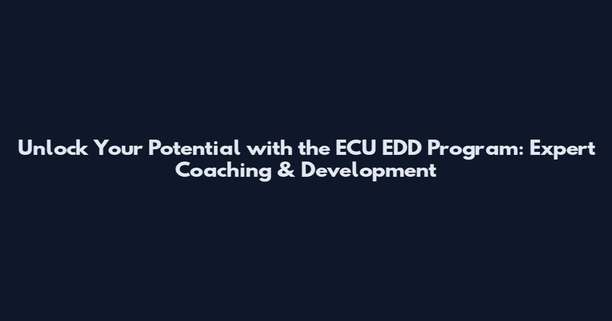 Unlock Your Potential with the ECU EDD Program: Expert Coaching & Development