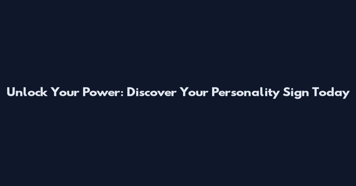 Unlock Your Power: Discover Your Personality Sign Today