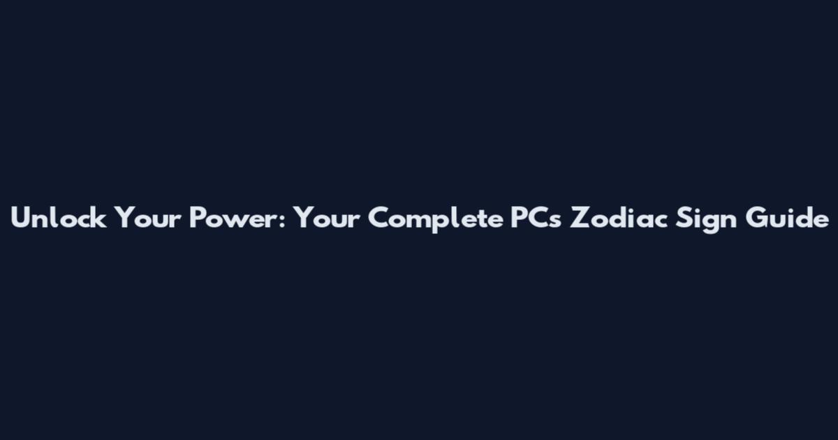 Unlock Your Power: Your Complete PC's Zodiac Sign Guide