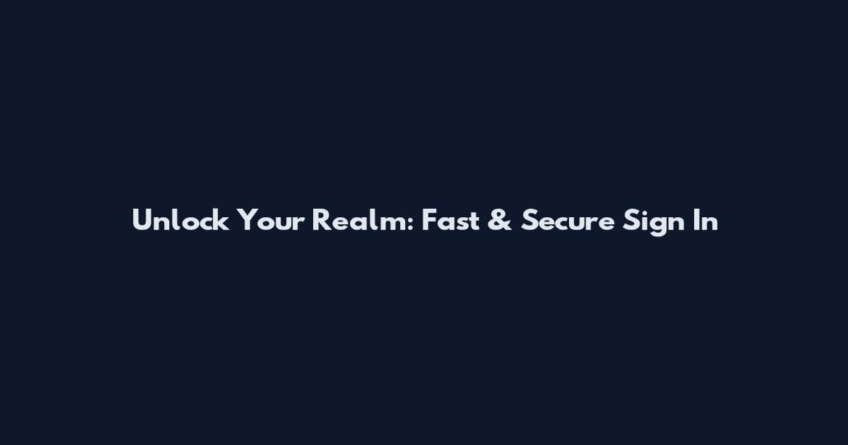 Unlock Your Realm: Fast & Secure Sign In