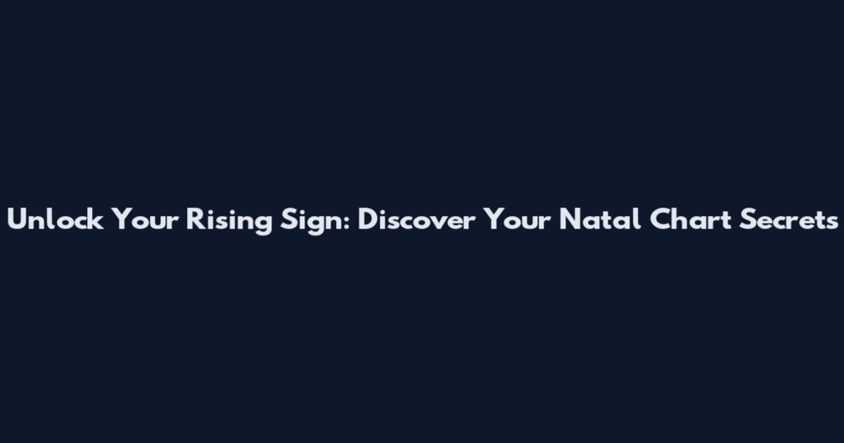 Unlock Your Rising Sign: Discover Your Natal Chart Secrets