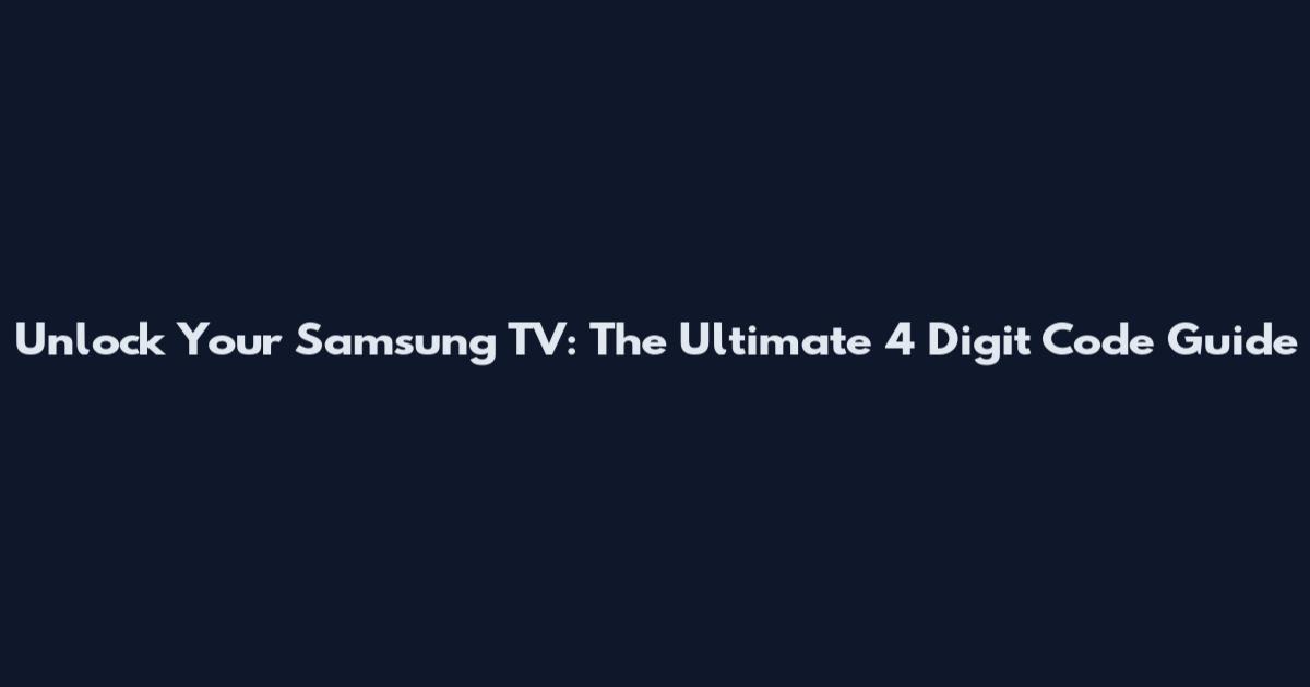 Unlock Your Samsung TV: The Ultimate 4 Digit Code Guide