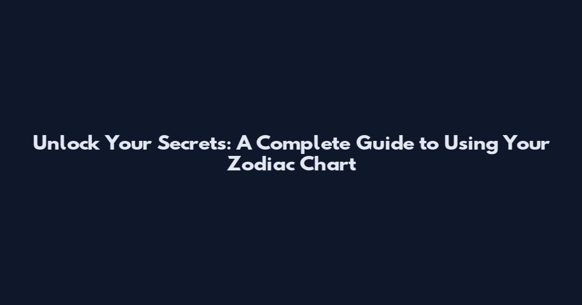 Unlock Your Secrets: A Complete Guide to Using Your Zodiac Chart