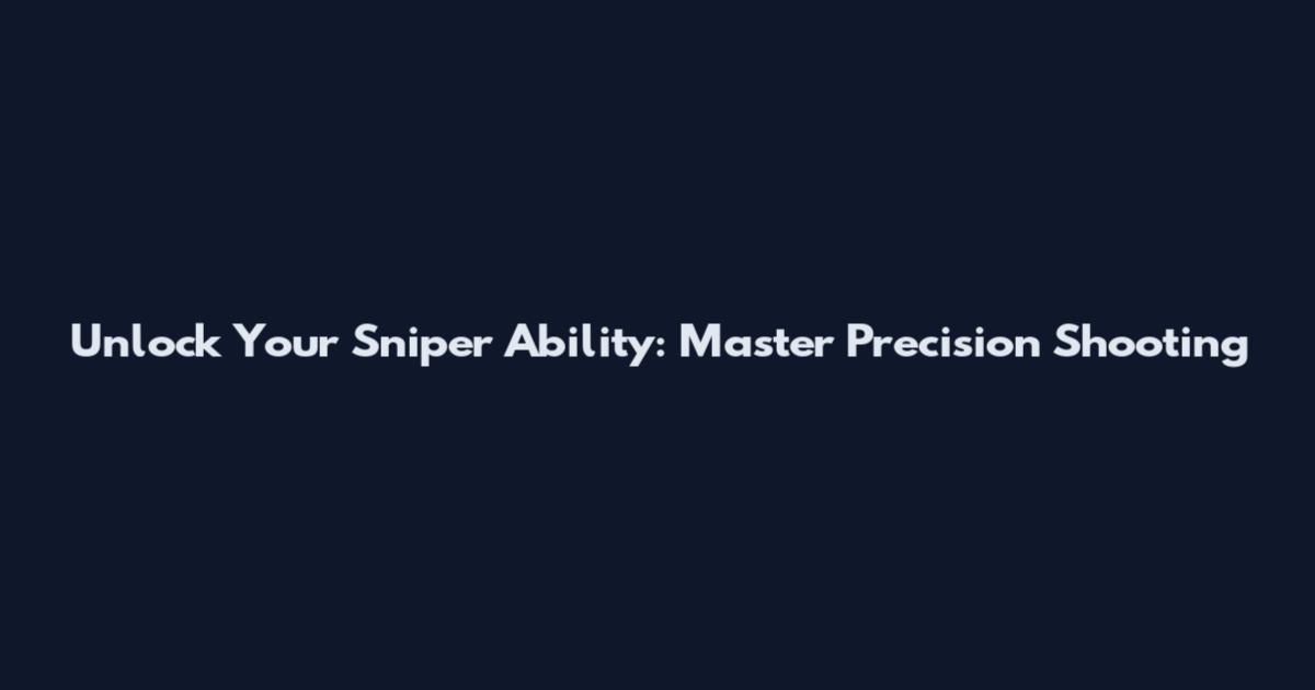 Unlock Your Sniper Ability: Master Precision Shooting