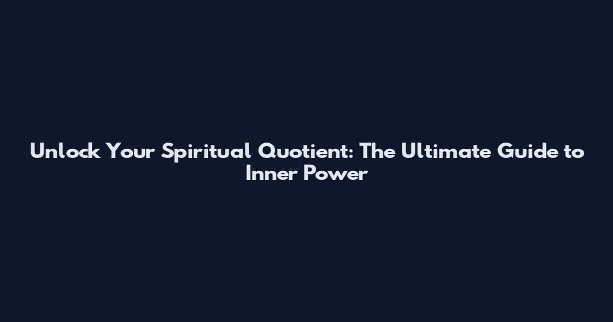 Unlock Your Spiritual Quotient: The Ultimate Guide to Inner Power