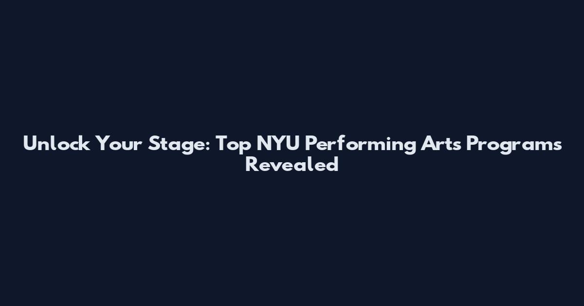 Unlock Your Stage: Top NYU Performing Arts Programs Revealed
