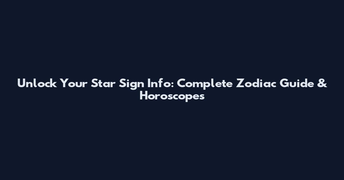 Unlock Your Star Sign Info: Complete Zodiac Guide & Horoscopes