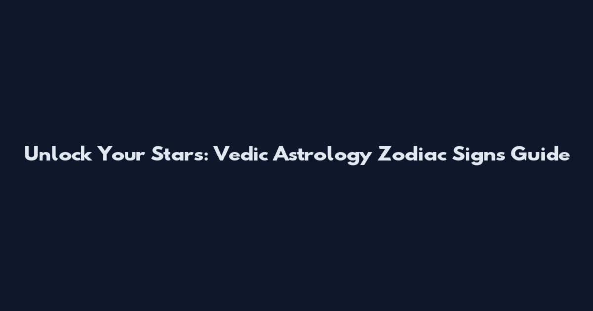 Unlock Your Stars: Vedic Astrology Zodiac Signs Guide