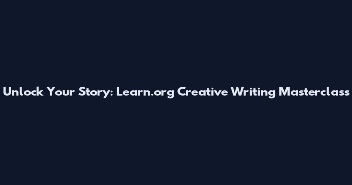 Unlock Your Story: Learn.org Creative Writing Masterclass