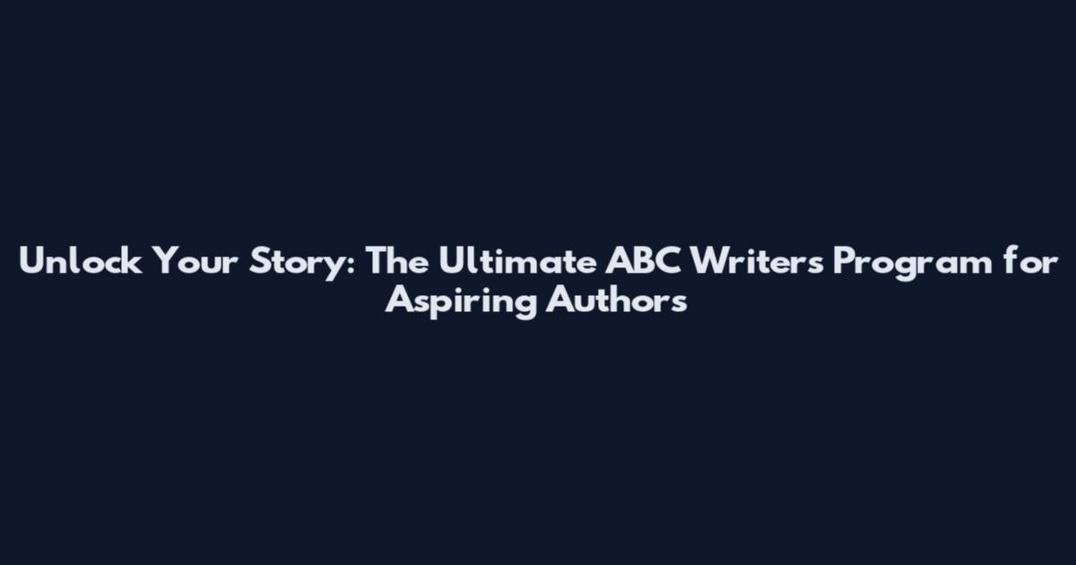 Unlock Your Story: The Ultimate ABC Writers Program for Aspiring Authors
