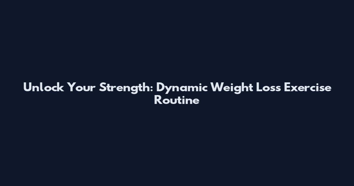 Unlock Your Strength: Dynamic Weight Loss Exercise Routine