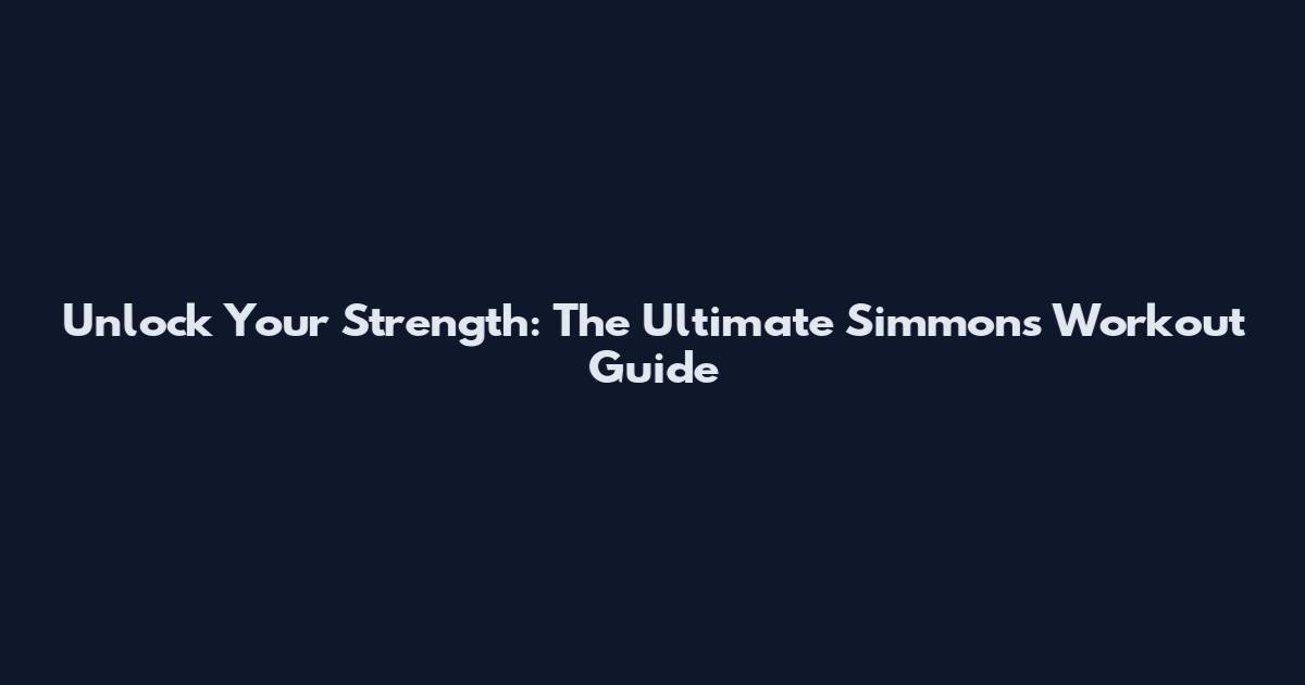 Unlock Your Strength: The Ultimate Simmons Workout Guide