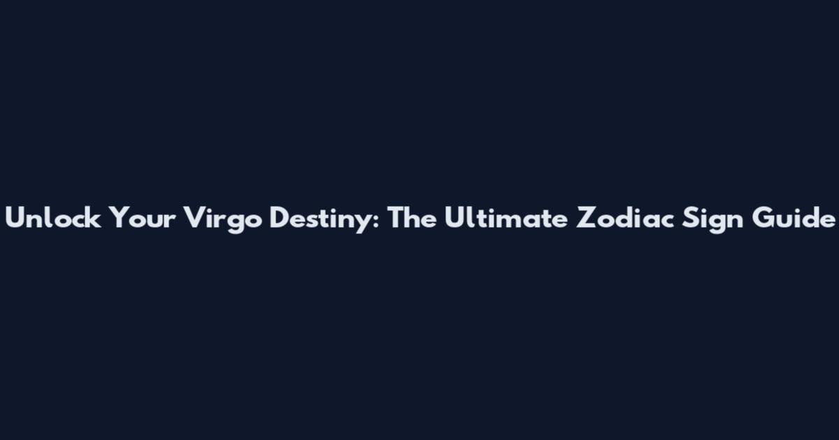 Unlock Your Virgo Destiny: The Ultimate Zodiac Sign Guide