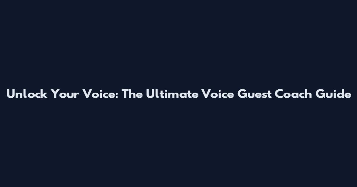 Unlock Your Voice: The Ultimate Voice Guest Coach Guide