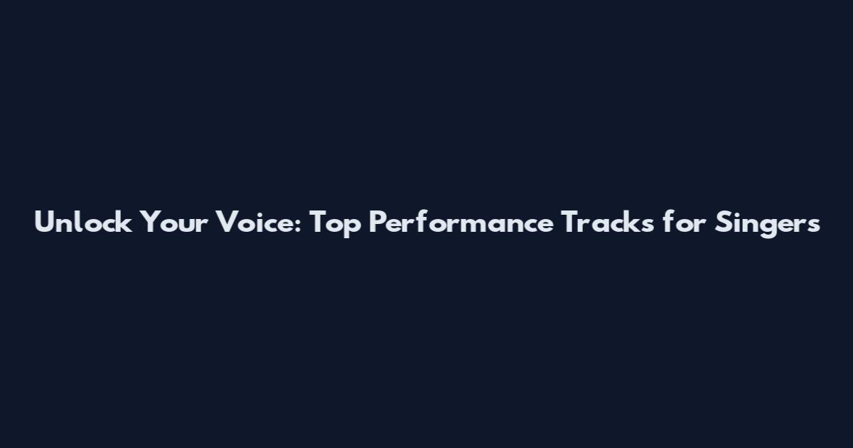 Unlock Your Voice: Top Performance Tracks for Singers