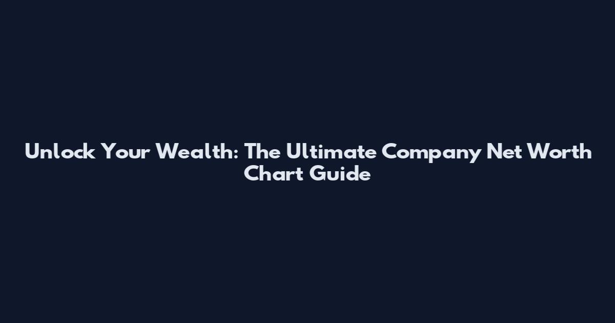 Unlock Your Wealth: The Ultimate Company Net Worth Chart Guide