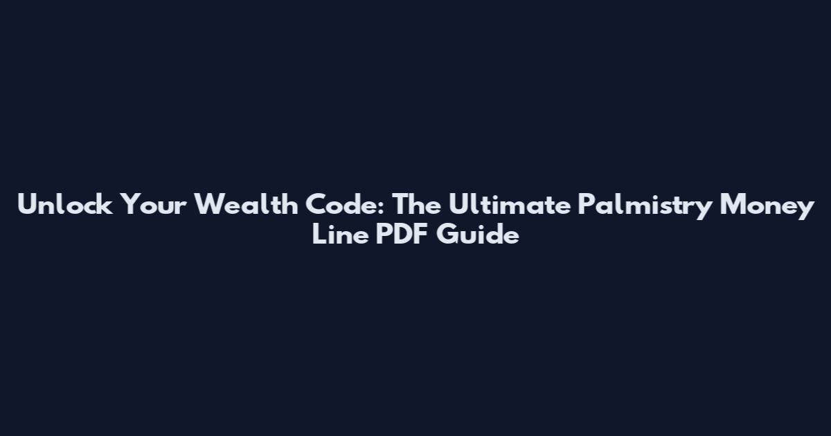 Unlock Your Wealth Code: The Ultimate Palmistry Money Line PDF Guide