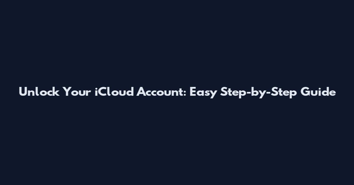 Unlock Your iCloud Account: Easy Step-by-Step Guide