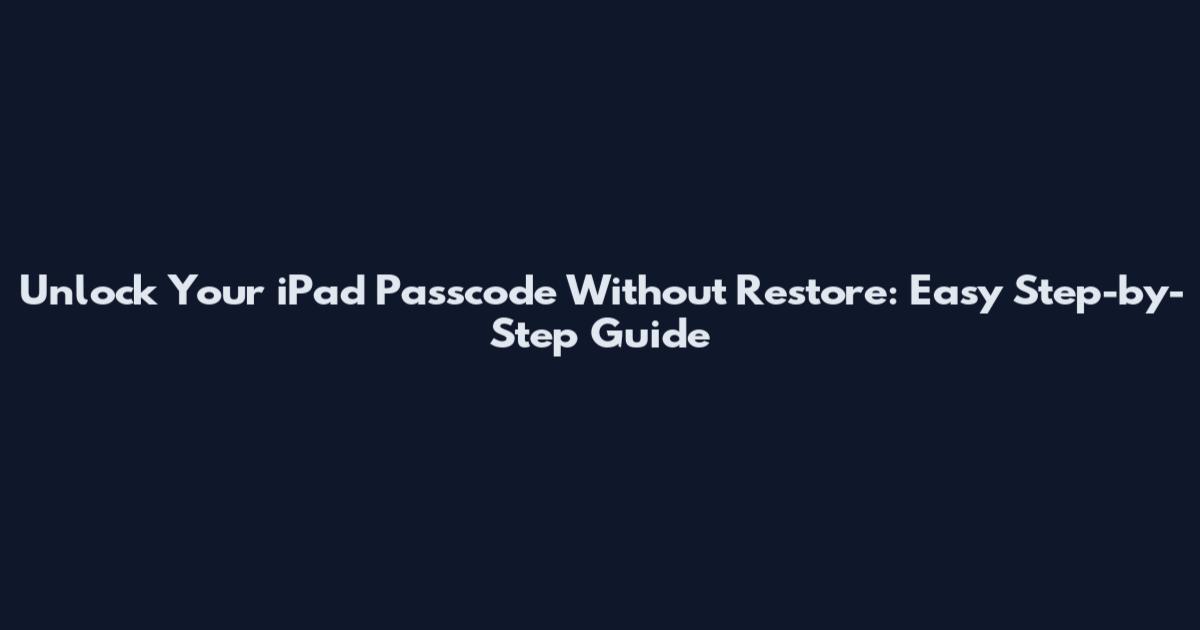 Unlock Your iPad Passcode Without Restore: Easy Step-by-Step Guide
