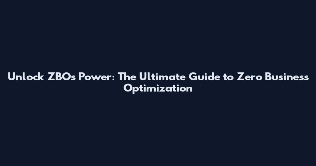 Unlock ZBO's Power: The Ultimate Guide to Zero Business Optimization