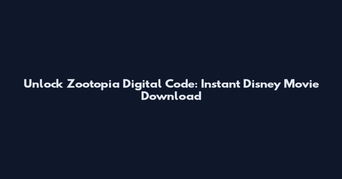 Unlock Zootopia Digital Code: Instant Disney Movie Download