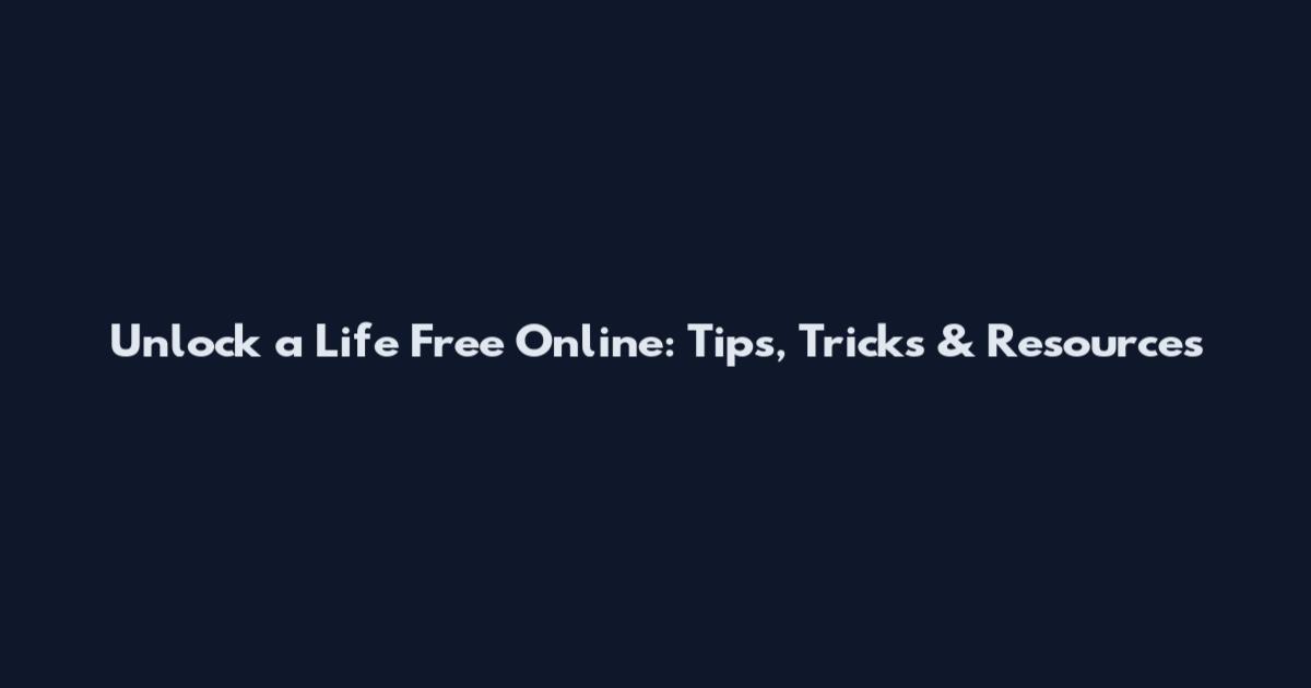 Unlock a Life Free Online: Tips, Tricks & Resources