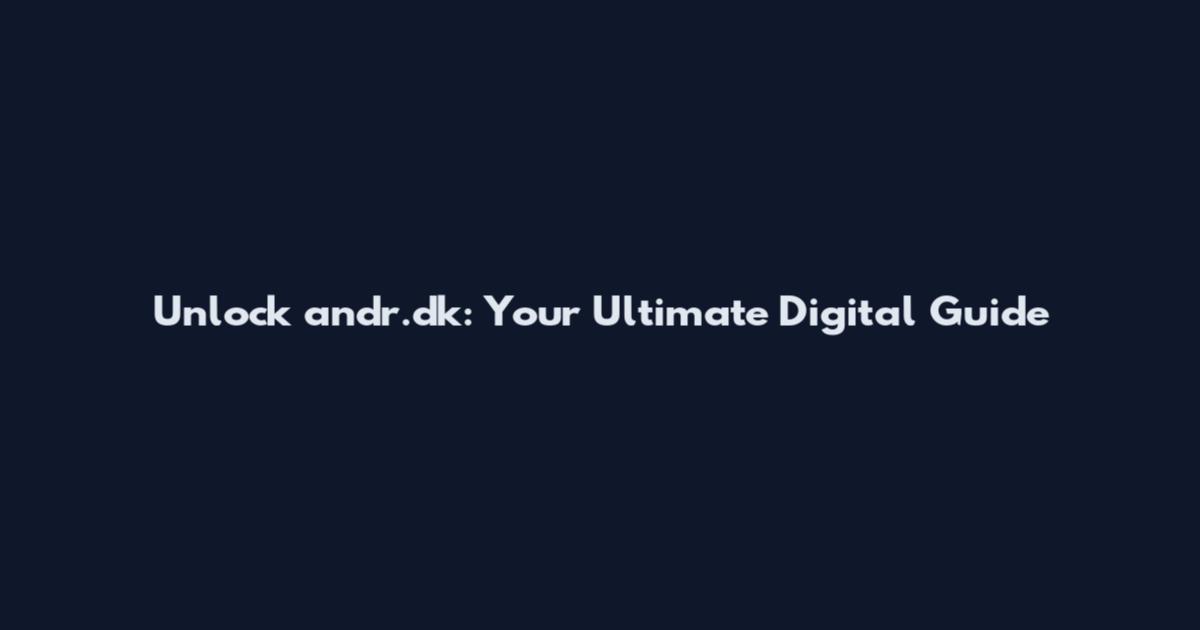 Unlock andr.dk: Your Ultimate Digital Guide